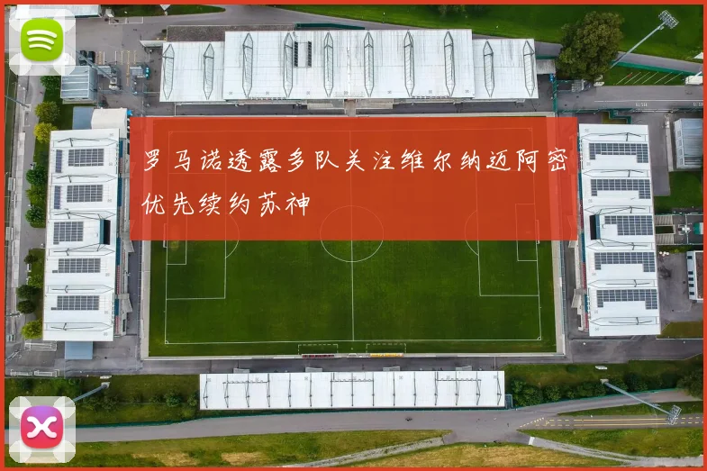 罗马诺透露多队关注维尔纳迈阿密优先续约苏神