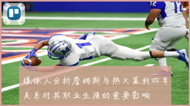 媒体人分析詹姆斯与热火莱利四年关系对其职业生涯的重要影响